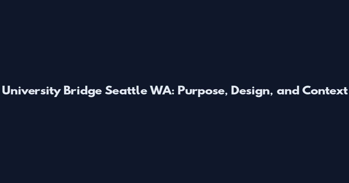 University Bridge Seattle WA: Purpose, Design, and Context