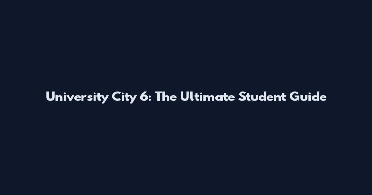 University City 6: The Ultimate Student Guide