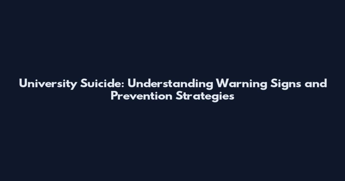 University Suicide: Understanding Warning Signs and Prevention Strategies