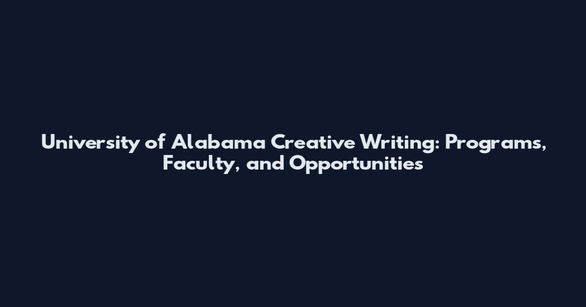 University of Alabama Creative Writing: Programs, Faculty, and Opportunities