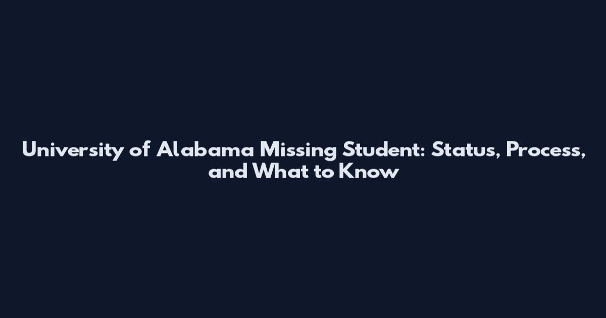 University of Alabama Missing Student: Status, Process, and What to Know