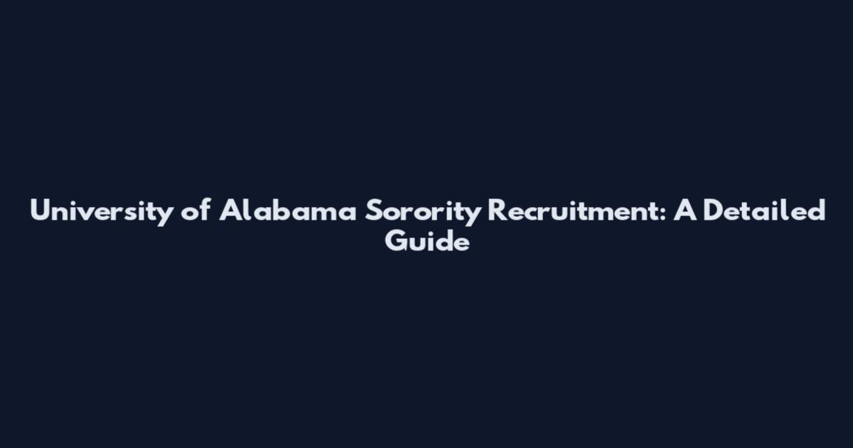 University of Alabama Sorority Recruitment: A Detailed Guide