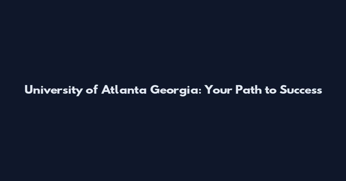 University of Atlanta Georgia: Your Path to Success