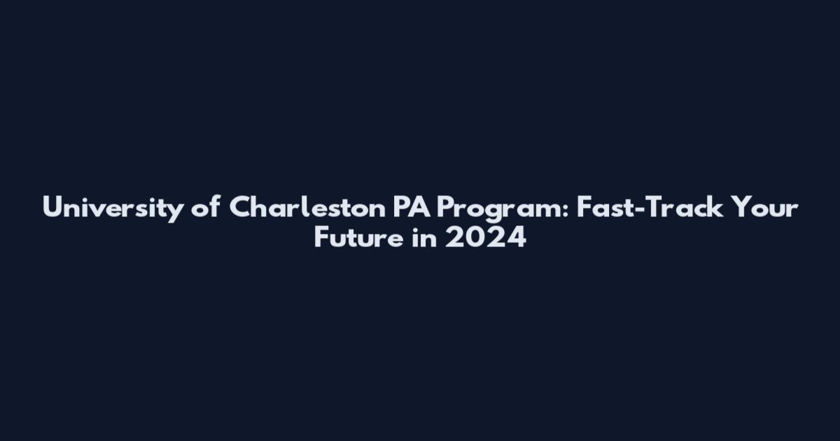 University of Charleston PA Program: Fast-Track Your Future in 2024