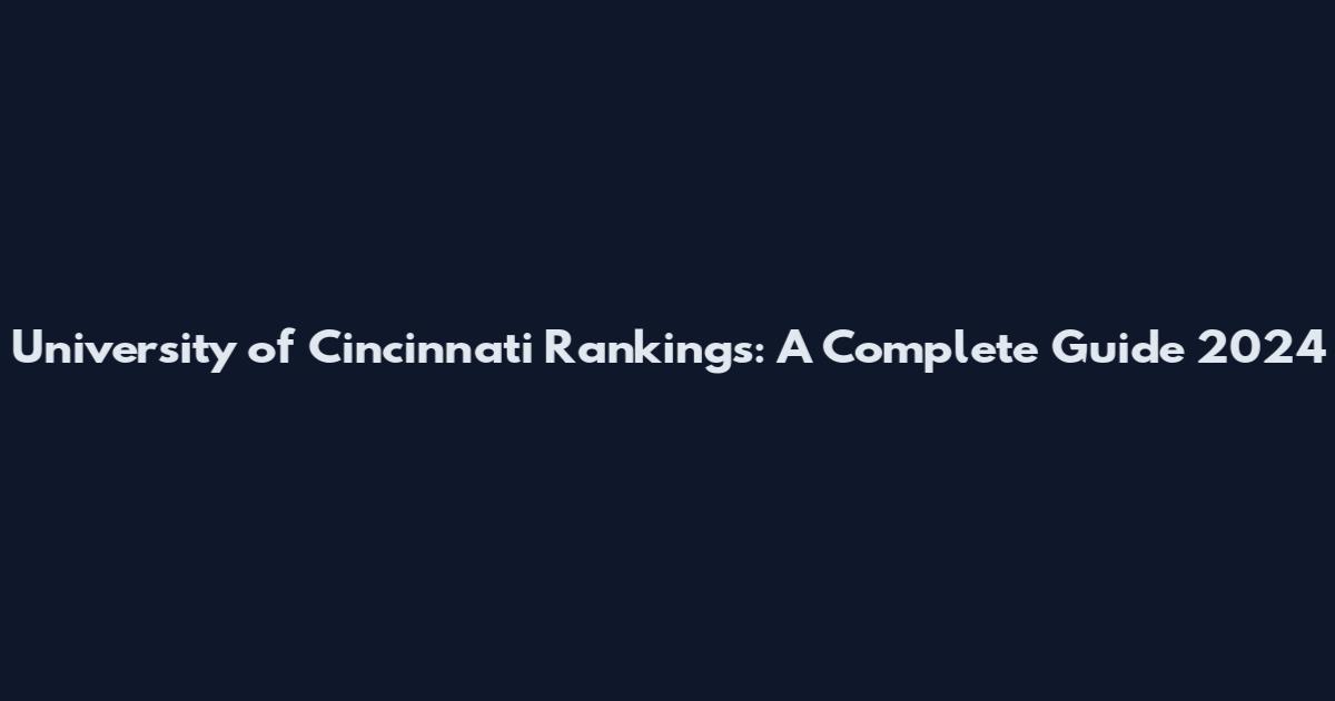 University of Cincinnati Rankings: A Complete Guide 2024