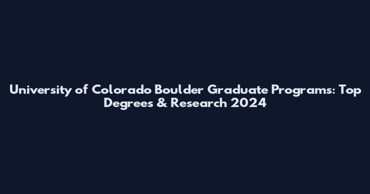 University of Colorado Boulder Graduate Programs: Top Degrees & Research 2024