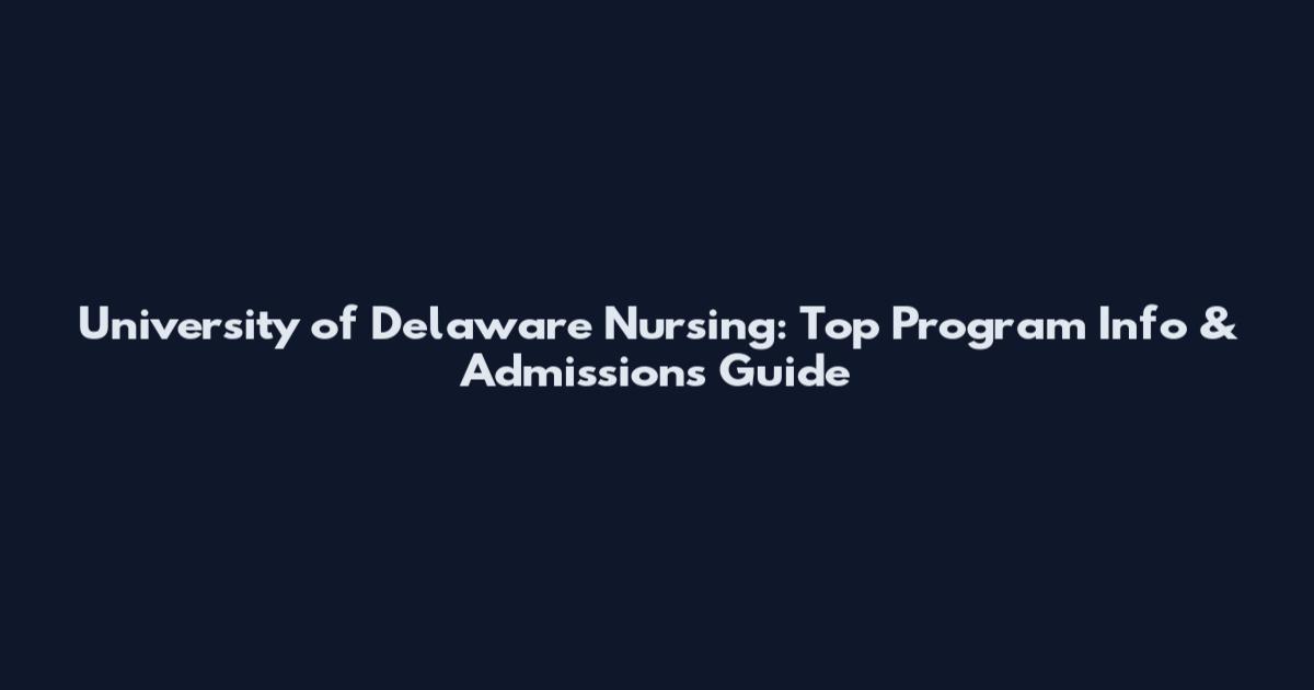 University of Delaware Nursing: Top Program Info & Admissions Guide