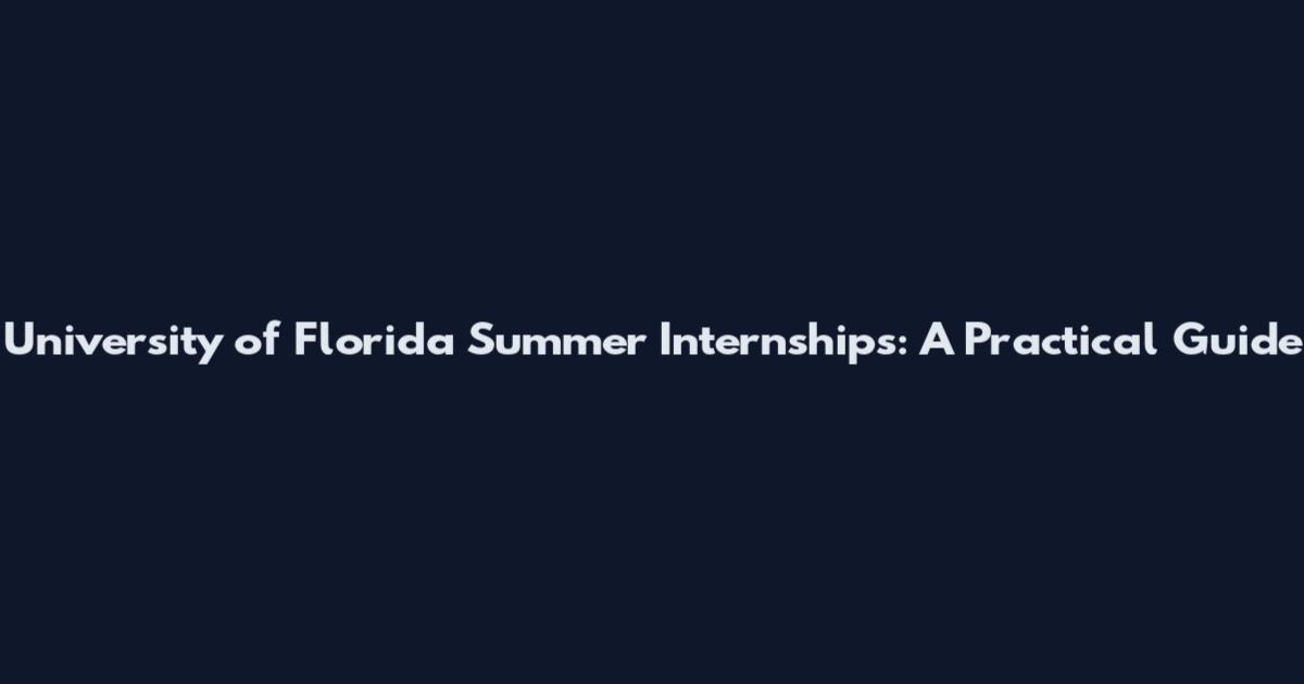 University of Florida Summer Internships: A Practical Guide
