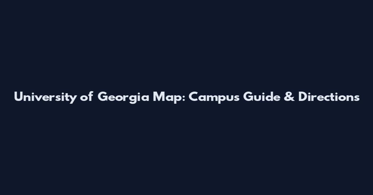 University of Georgia Map: Campus Guide & Directions