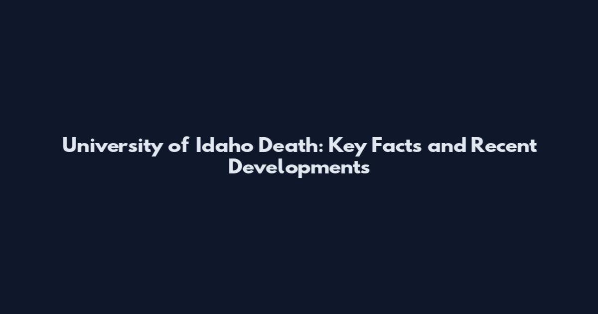 University of Idaho Death: Key Facts and Recent Developments