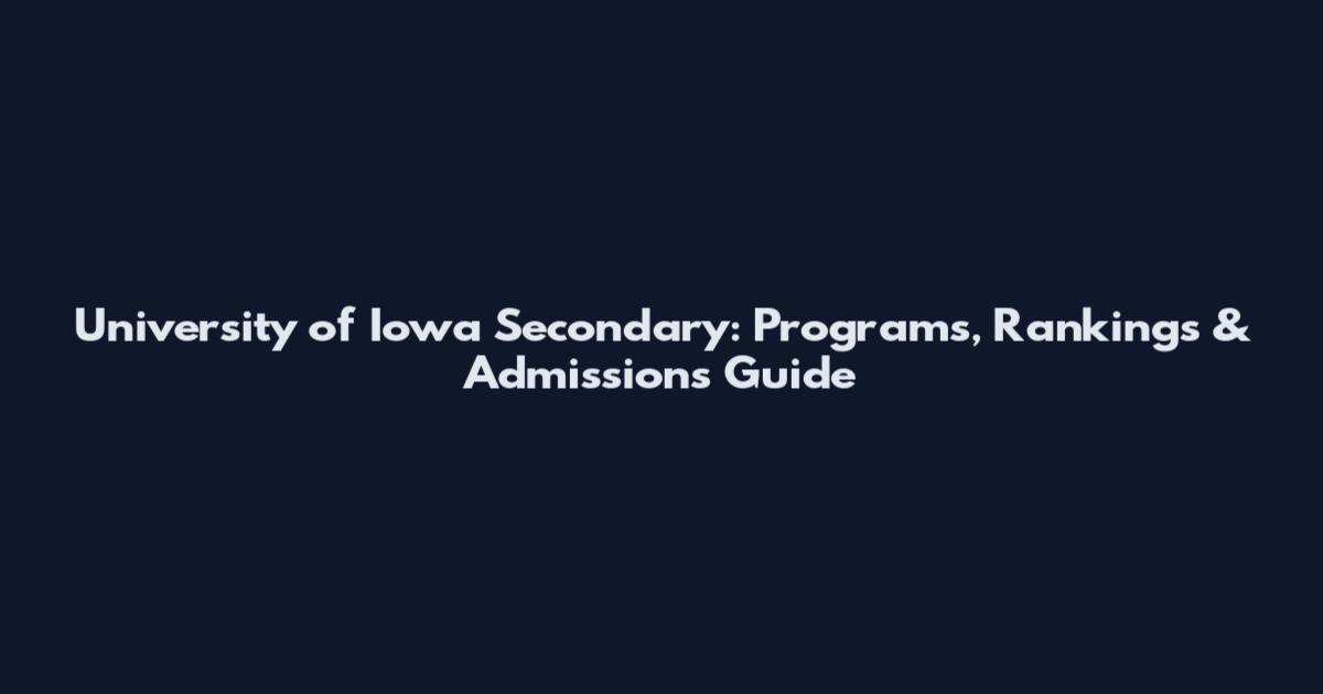 University of Iowa Secondary: Programs, Rankings & Admissions Guide