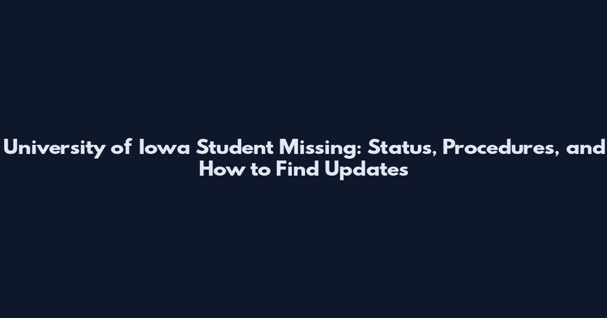 University of Iowa Student Missing: Status, Procedures, and How to Find Updates