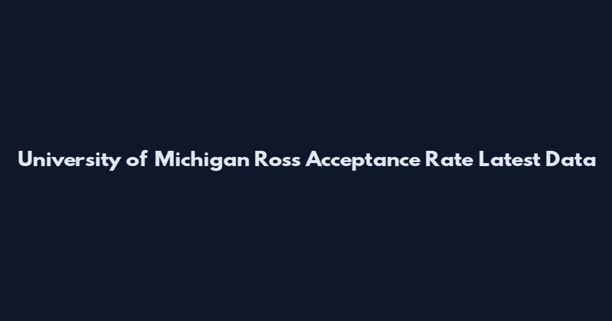 University of Michigan Ross Acceptance Rate Latest Data