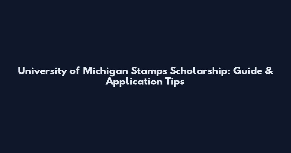 University of Michigan Stamps Scholarship: Guide & Application Tips