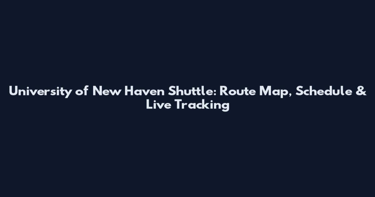 University of New Haven Shuttle: Route Map, Schedule & Live Tracking