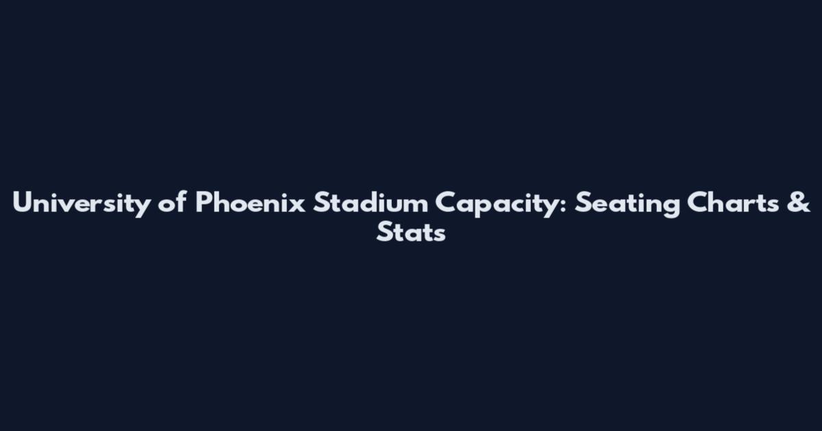 University of Phoenix Stadium Capacity: Seating Charts & Stats