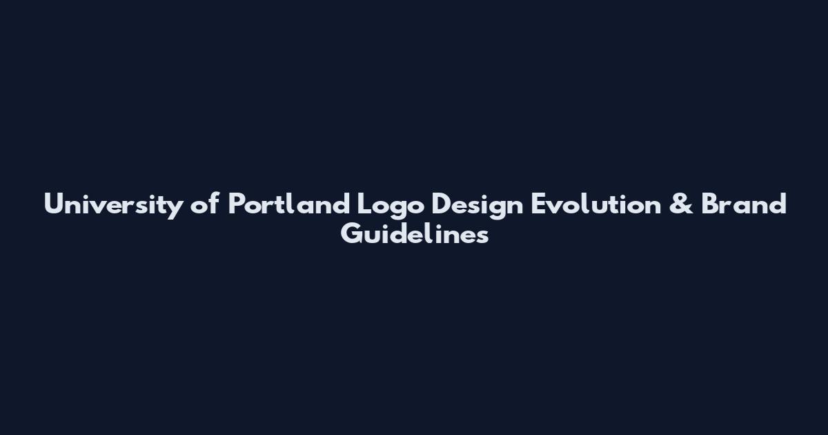 University of Portland Logo Design Evolution & Brand Guidelines