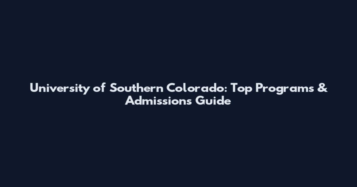 University of Southern Colorado: Top Programs & Admissions Guide