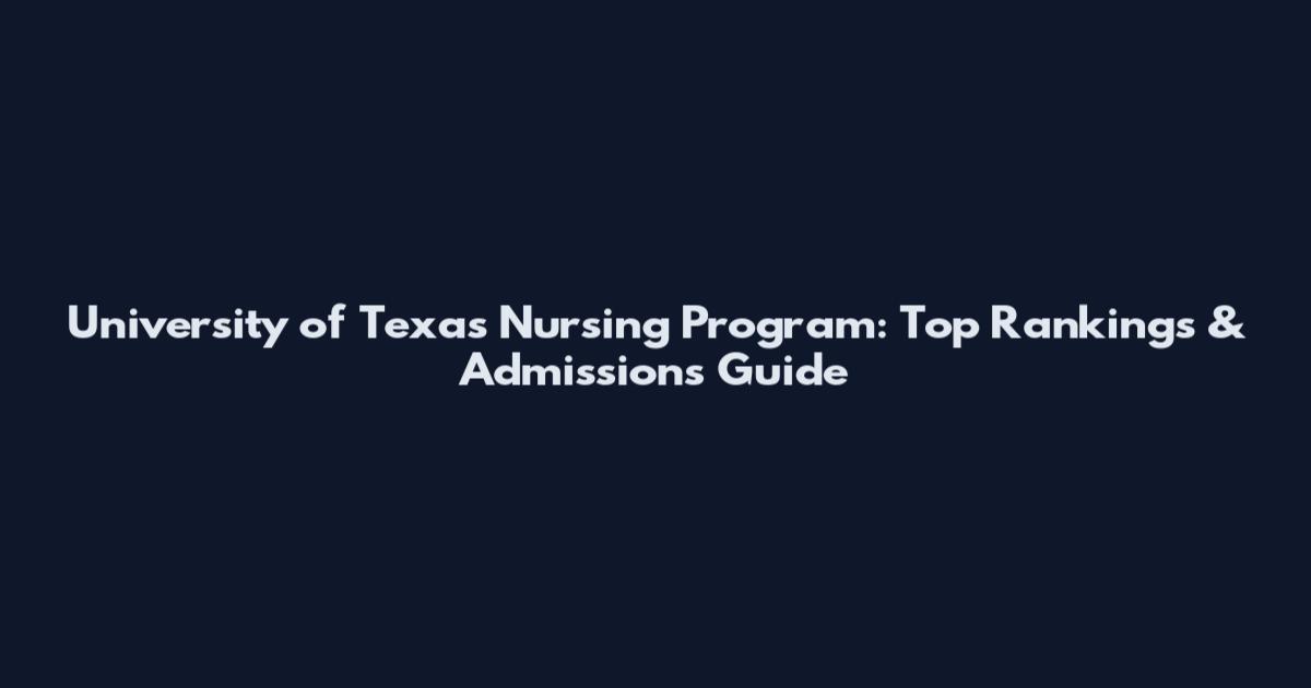 University of Texas Nursing Program: Top Rankings & Admissions Guide