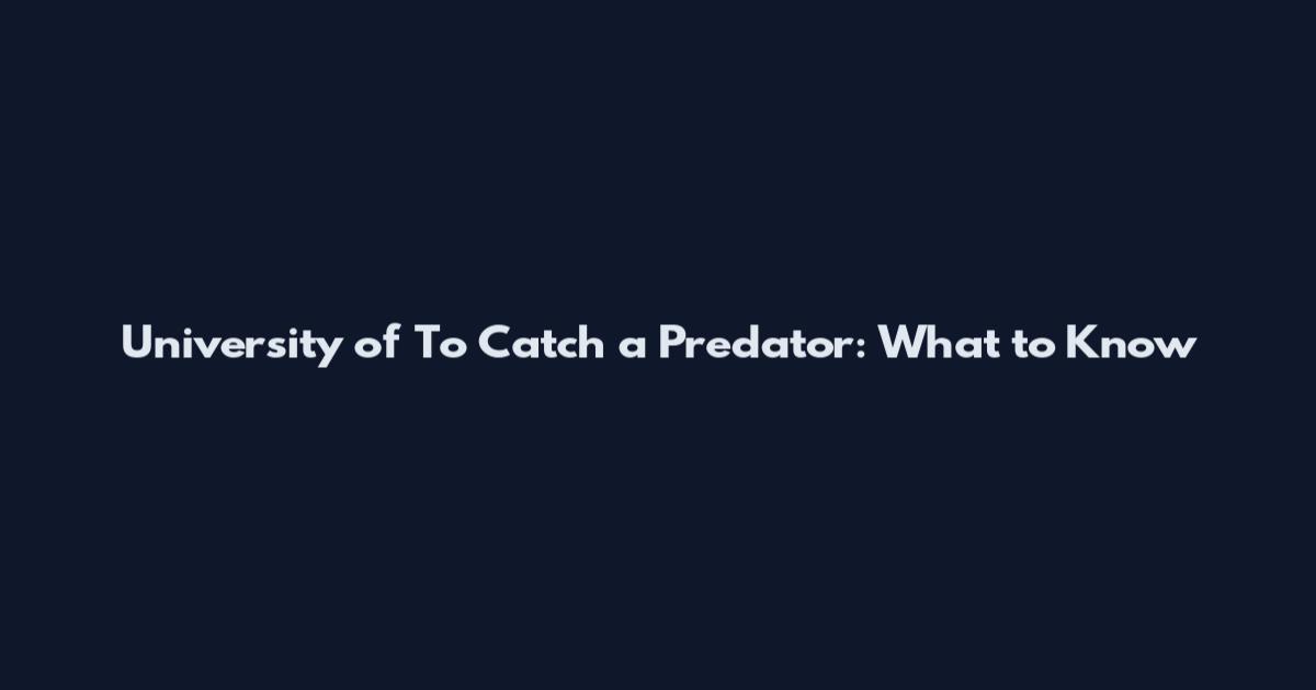 University of To Catch a Predator: What to Know