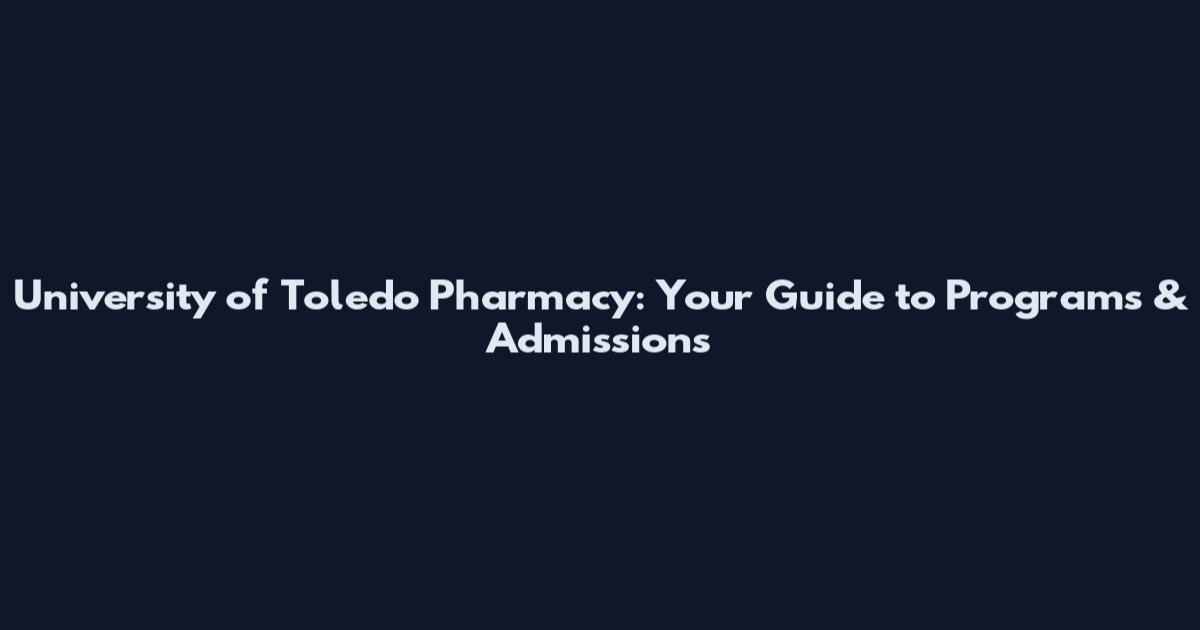 University of Toledo Pharmacy: Your Guide to Programs & Admissions