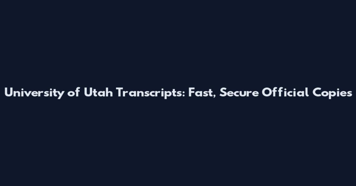 University of Utah Transcripts: Fast, Secure Official Copies