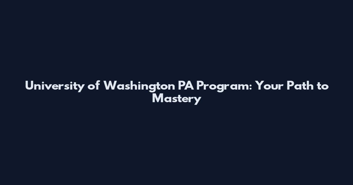 University of Washington PA Program: Your Path to Mastery