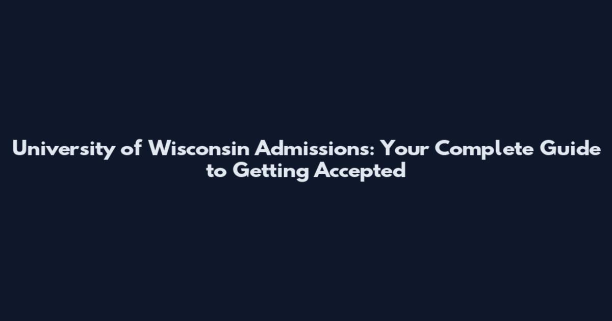 University of Wisconsin Admissions: Your Complete Guide to Getting Accepted