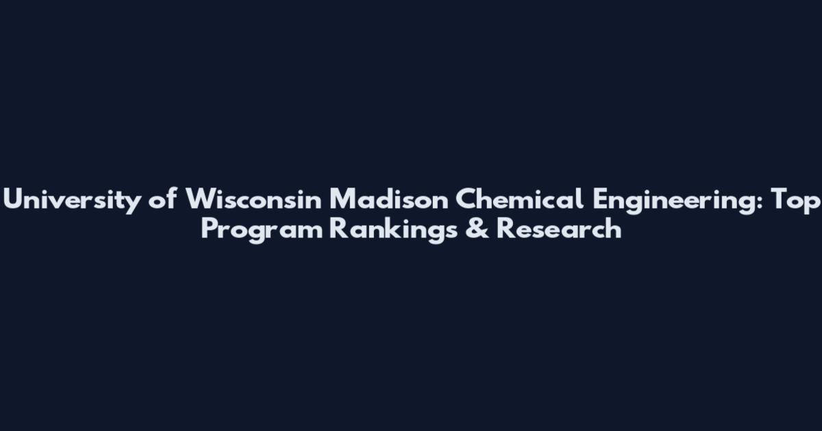 University of Wisconsin Madison Chemical Engineering: Top Program Rankings & Research