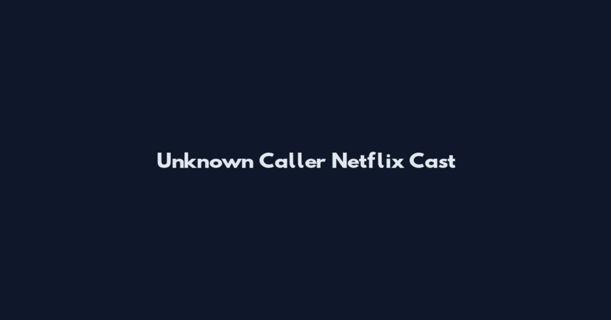 Unknown Caller Netflix Cast