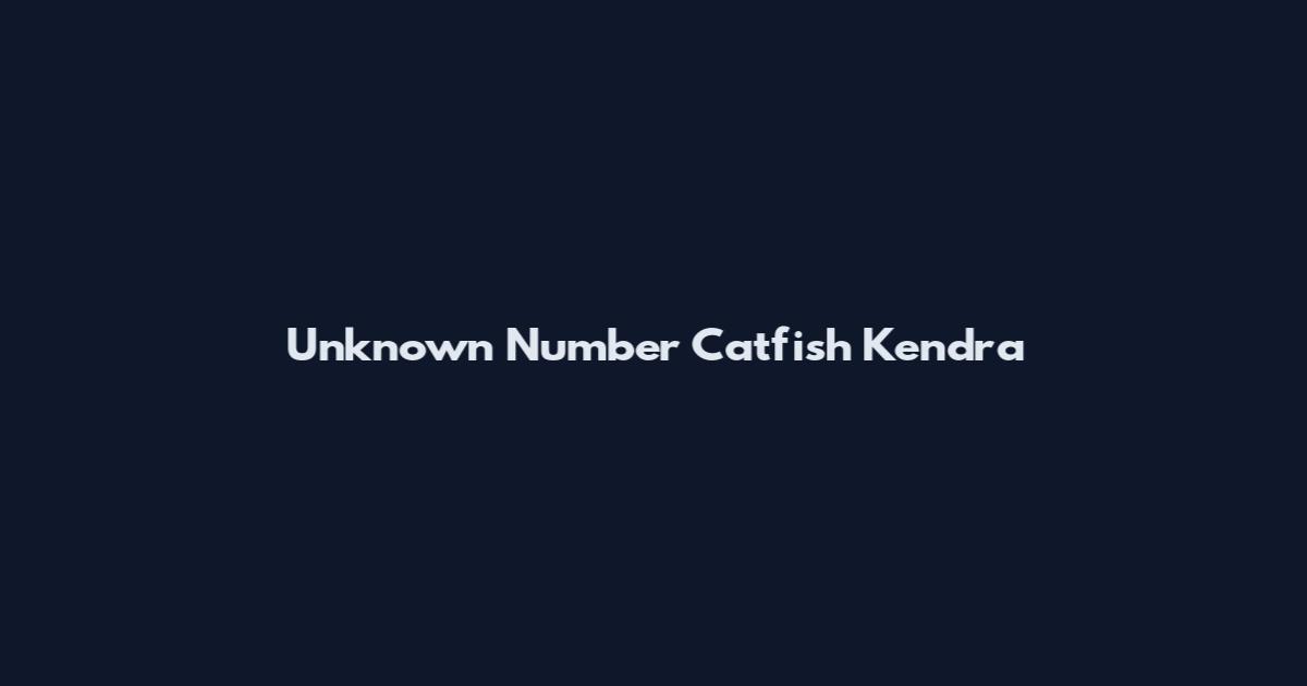 Unknown Number Catfish Kendra