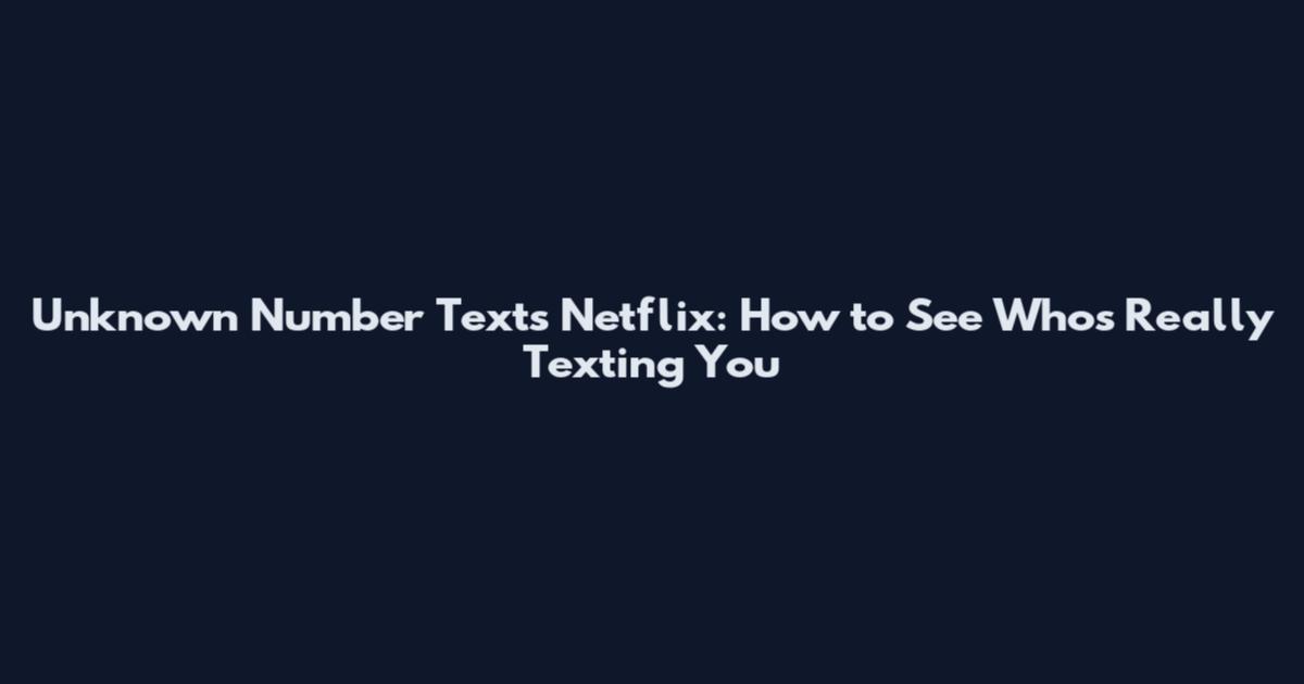 Unknown Number Texts Netflix: How to See Who's Really Texting You