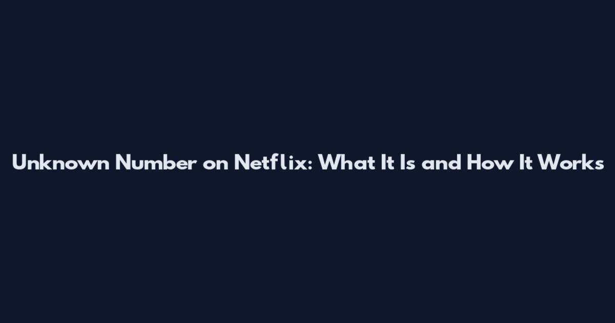 Unknown Number on Netflix: What It Is and How It Works