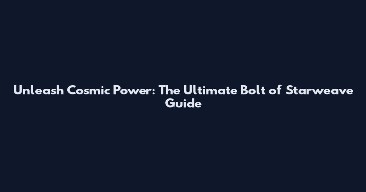 Unleash Cosmic Power: The Ultimate Bolt of Starweave Guide