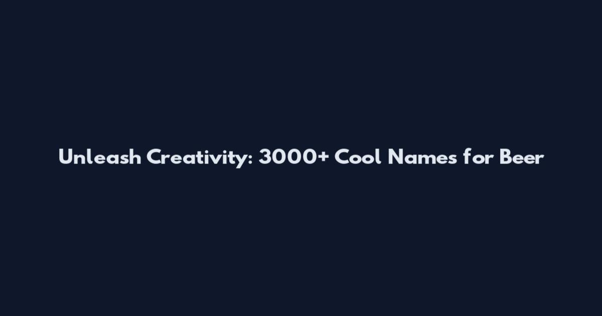 Unleash Creativity: 3000+ Cool Names for Beer