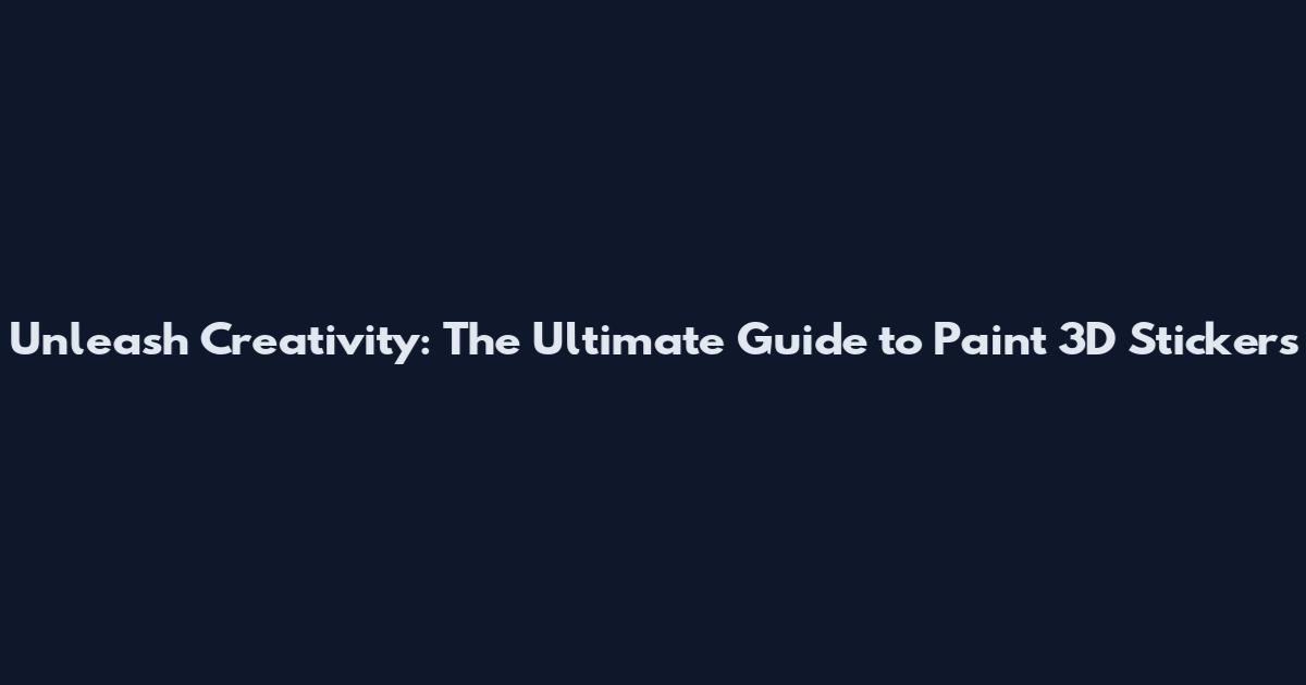 Unleash Creativity: The Ultimate Guide to Paint 3D Stickers