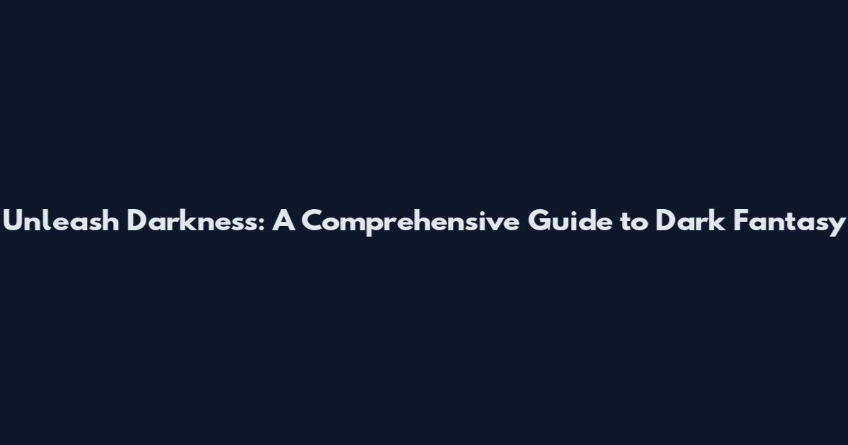 Unleash Darkness: A Comprehensive Guide to Dark Fantasy