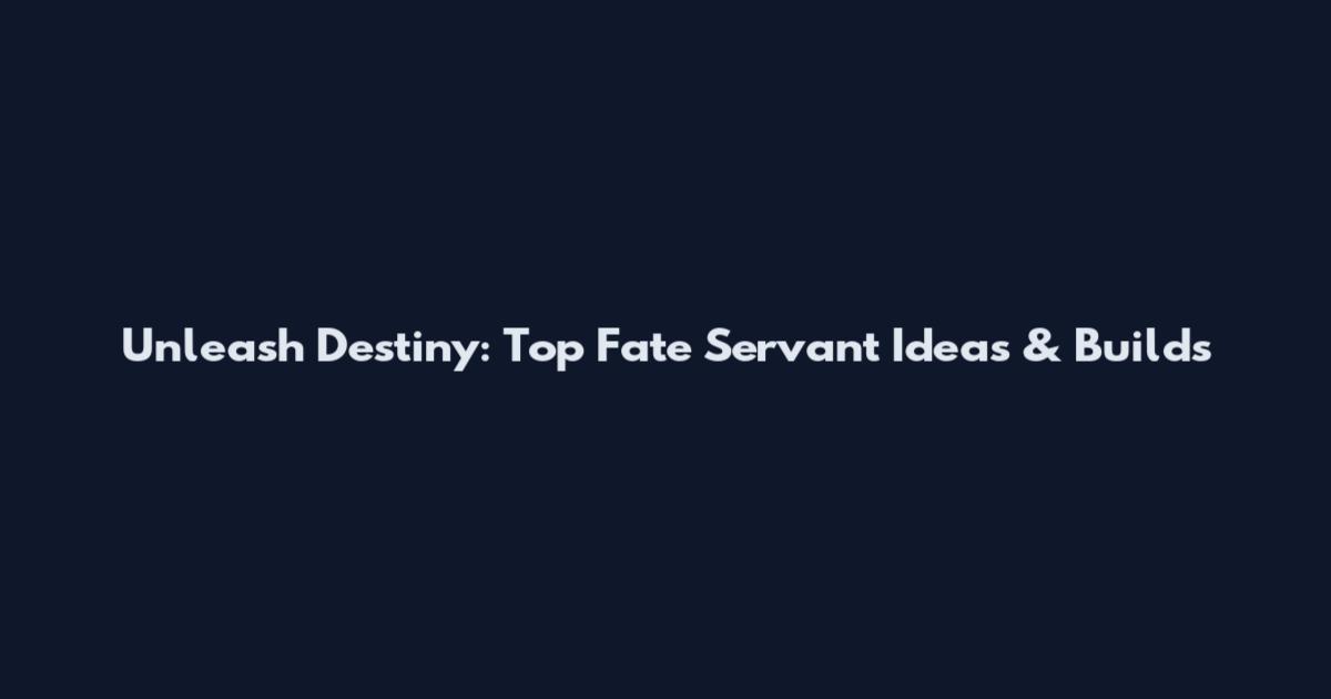 Unleash Destiny: Top Fate Servant Ideas & Builds