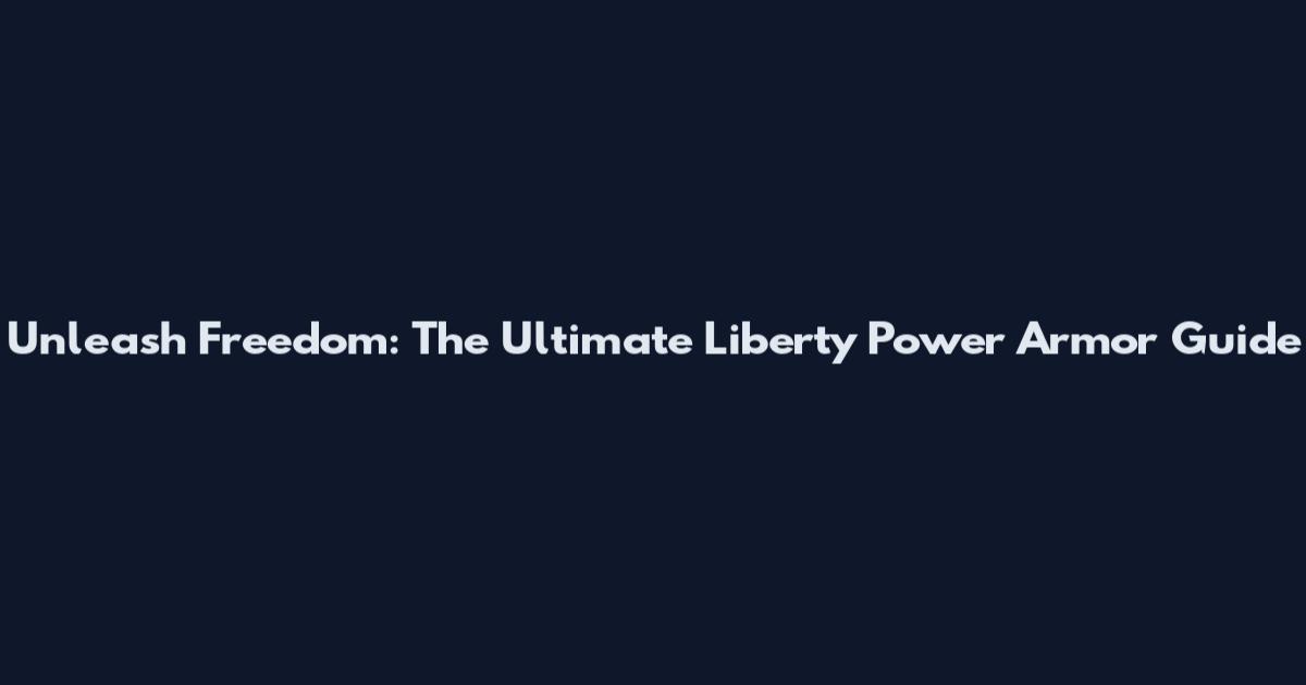Unleash Freedom: The Ultimate Liberty Power Armor Guide