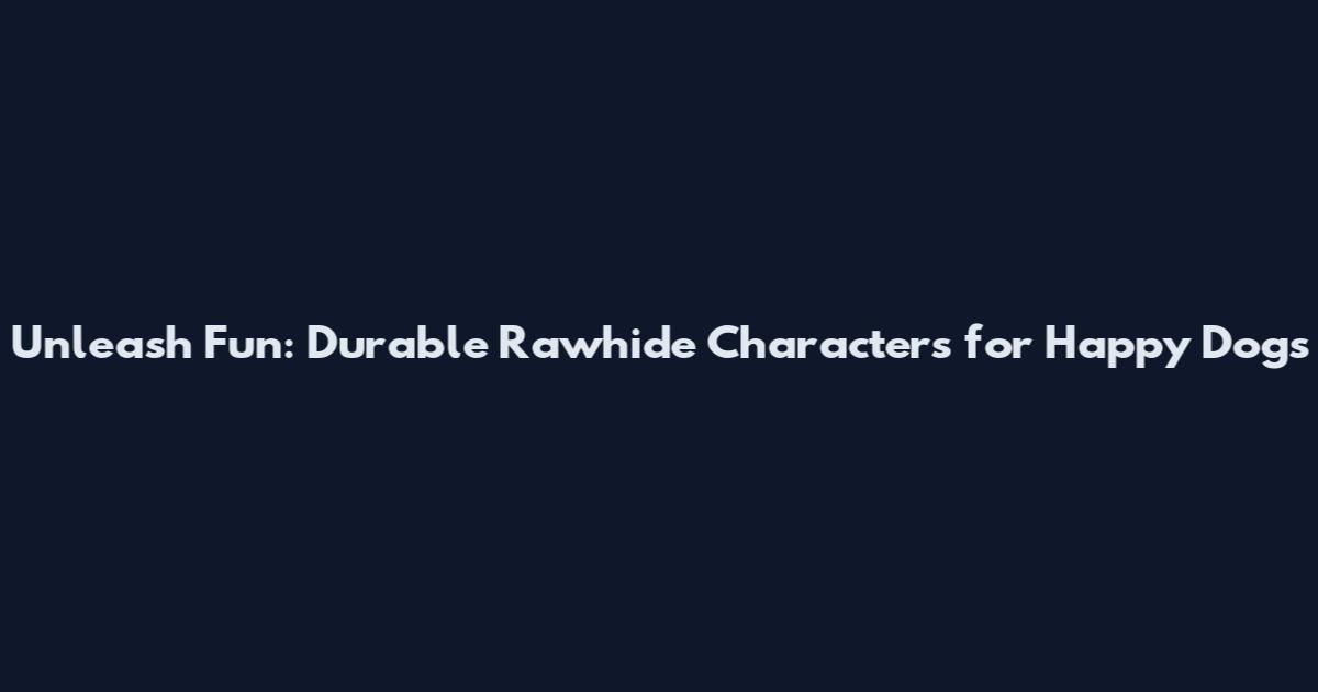 Unleash Fun: Durable Rawhide Characters for Happy Dogs