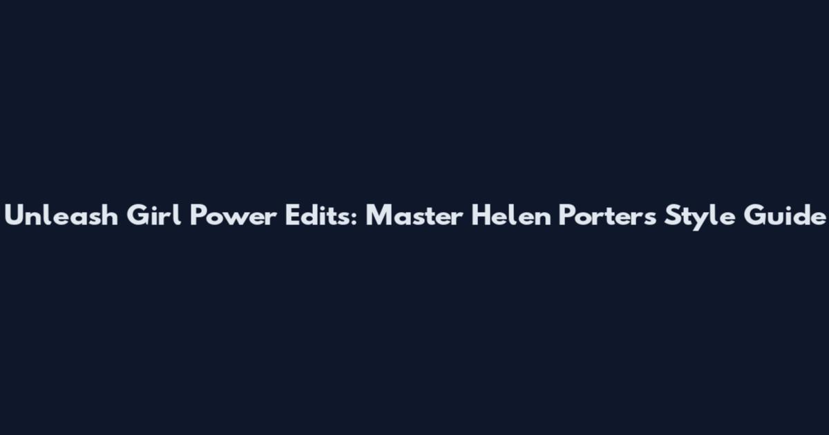 Unleash Girl Power Edits: Master Helen Porter's Style Guide