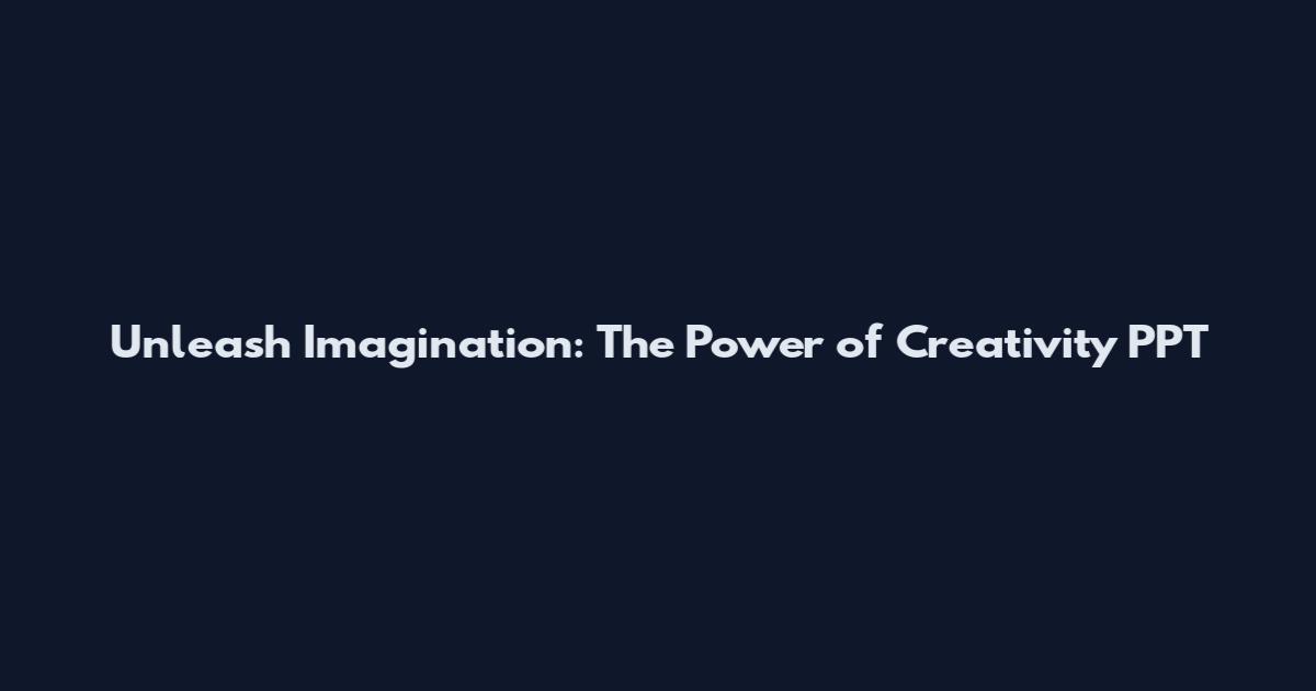 Unleash Imagination: The Power of Creativity PPT