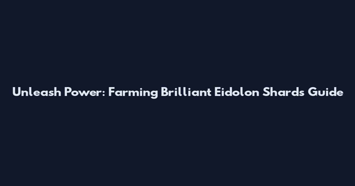 Unleash Power: Farming Brilliant Eidolon Shards Guide