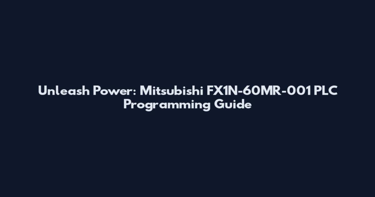 Unleash Power: Mitsubishi FX1N-60MR-001 PLC Programming Guide