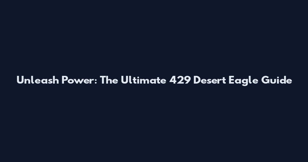 Unleash Power: The Ultimate 429 Desert Eagle Guide