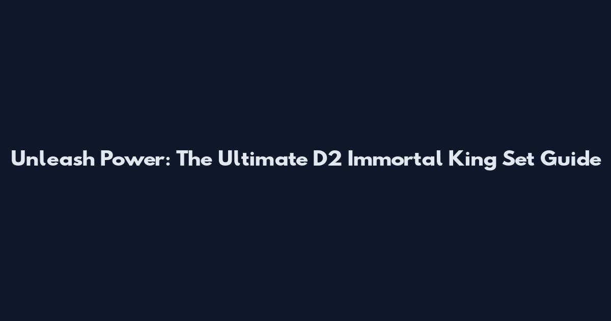 Unleash Power: The Ultimate D2 Immortal King Set Guide