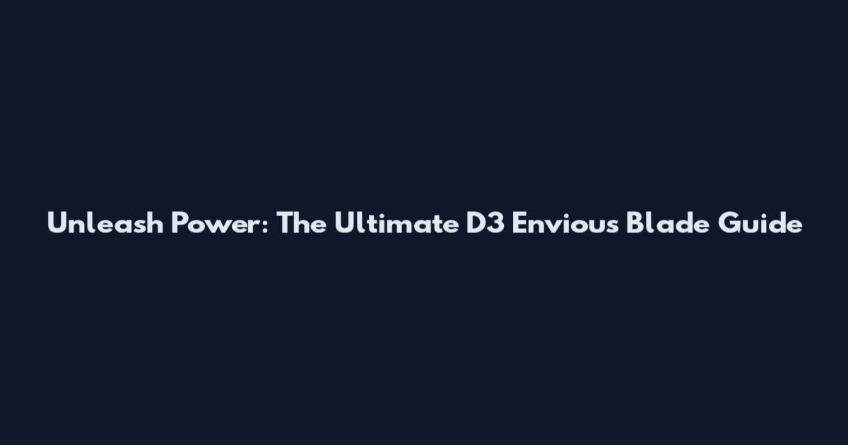 Unleash Power: The Ultimate D3 Envious Blade Guide