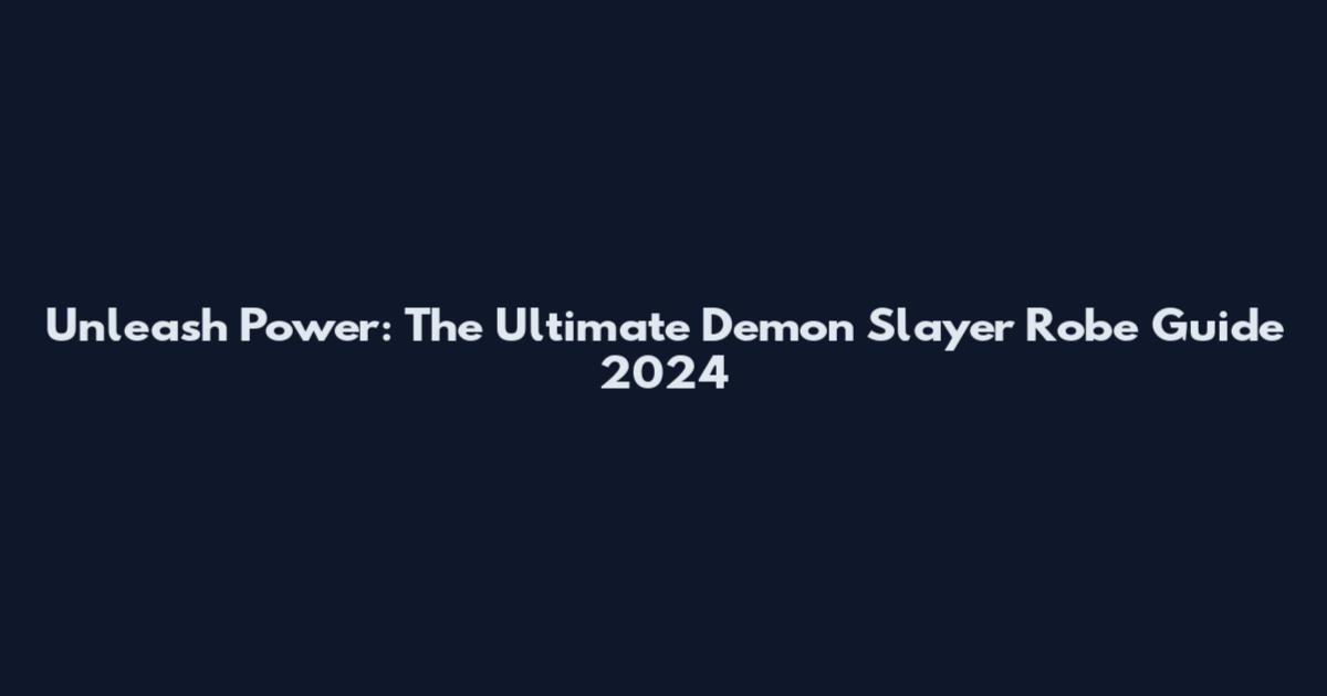 Unleash Power: The Ultimate Demon Slayer Robe Guide 2024
