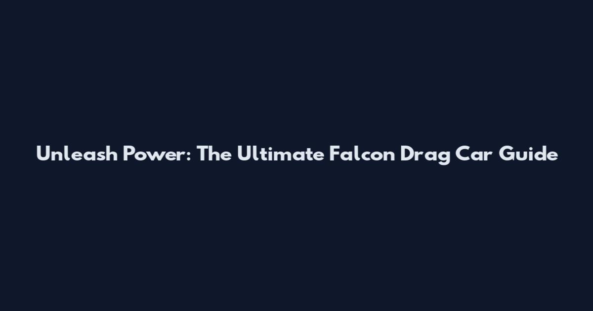 Unleash Power: The Ultimate Falcon Drag Car Guide