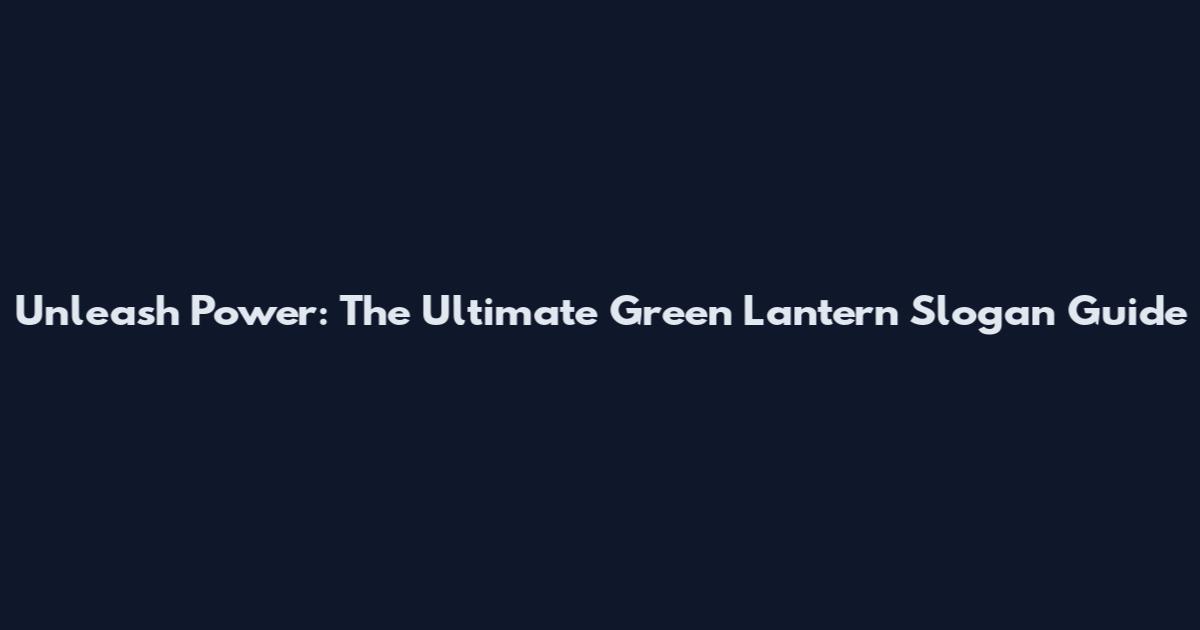 Unleash Power: The Ultimate Green Lantern Slogan Guide